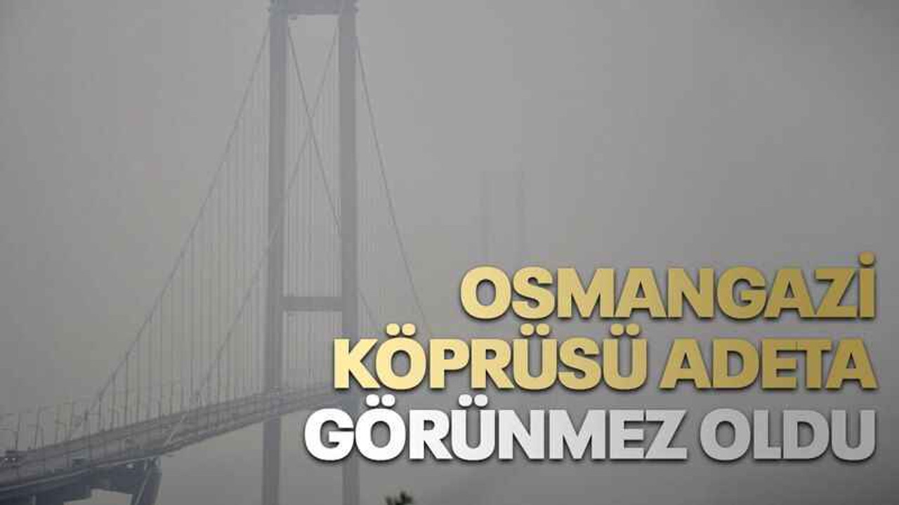 Osmangazi Köprüsü adeta görünmez oldu